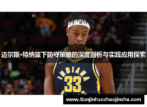 迈尔斯·特纳篮下防守策略的深度剖析与实践应用探索