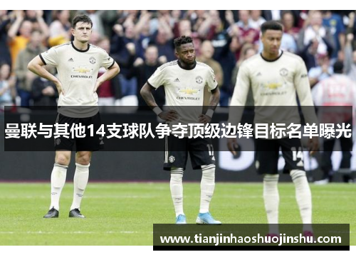 曼联与其他14支球队争夺顶级边锋目标名单曝光