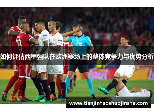 如何评估西甲强队在欧洲赛场上的整体竞争力与优势分析