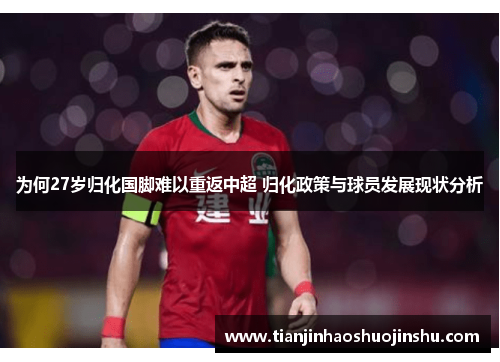 为何27岁归化国脚难以重返中超 归化政策与球员发展现状分析