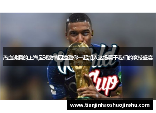 热血沸腾的上海足球激情四溢邀你一起加入这场属于我们的竞技盛宴