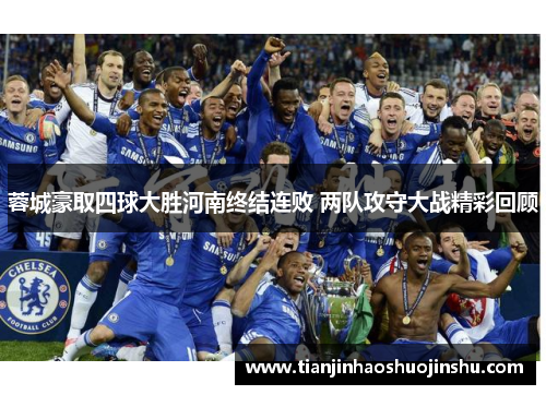 蓉城豪取四球大胜河南终结连败 两队攻守大战精彩回顾