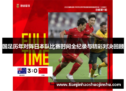 国足历年对阵日本队比赛时间全纪录与精彩对决回顾 国足历年对阵日本队比赛时间全纪录与精彩对决回顾